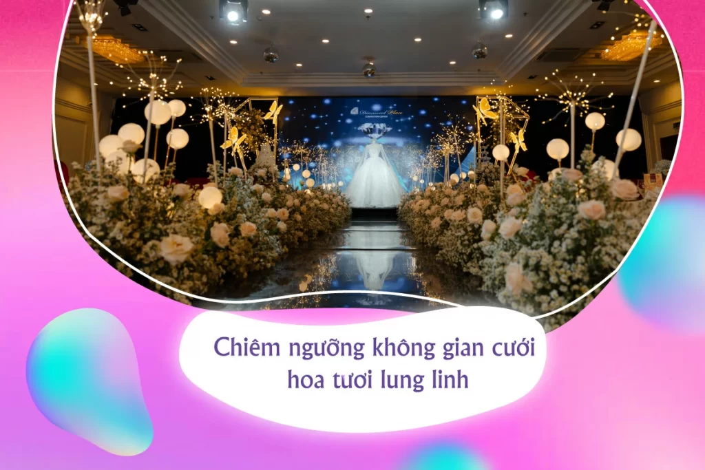 Chiêm ngưỡng không gian cưới hoa tươi tại Diamond Place 2 Âu Cơ 