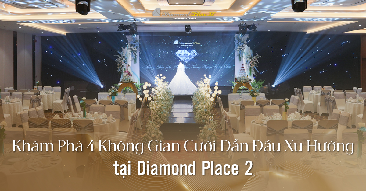 Khám phá 4 không gian cưới dẫn đầu xu hướng tại Diamond Place 2