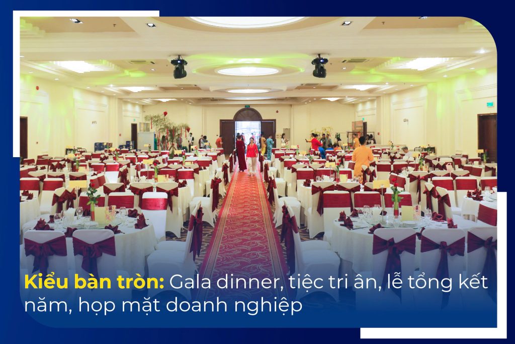 Kiểu bàn tròn: Dễ dàng kết nối và giao tiếp giữa các vị trí, thuận tiện cho việc kết hợp tiệc ăn.